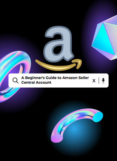 A Beginner's Guide to Amazon Seller Central Account